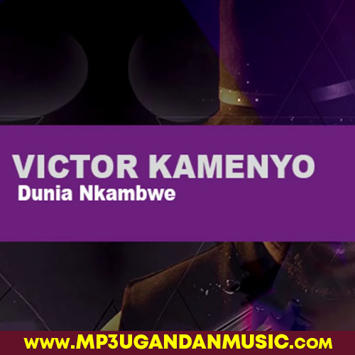 Dunia Nkambwe - Victor Kamenyo MP3UG Music